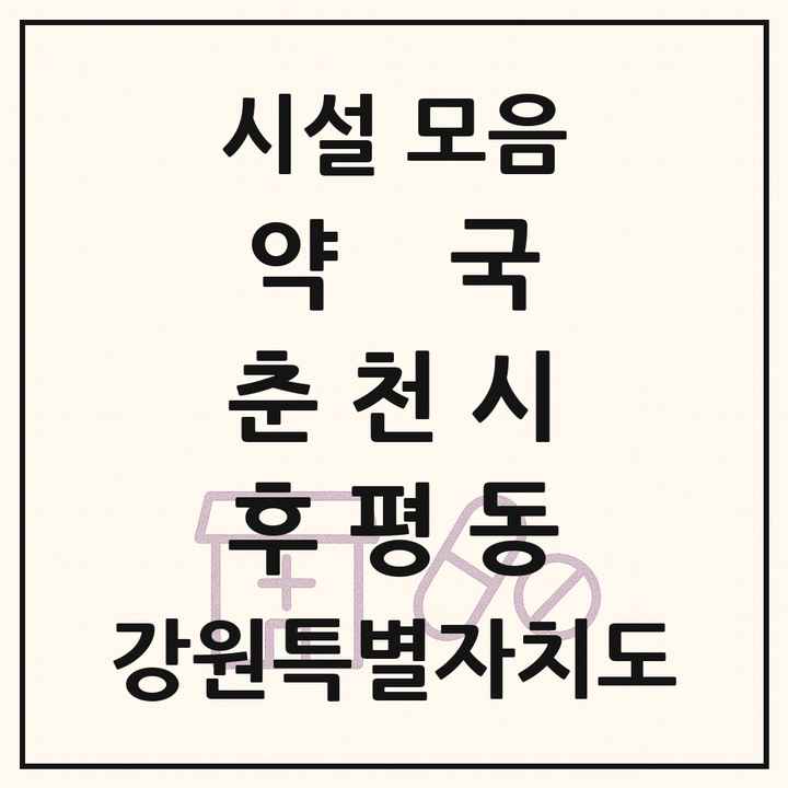 강원특별자치도 춘천시 후평동 약국 목록